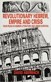 Hardcover Revolutionary Hebrew, Empire and Crisis: Four Peaks in Hebrew Literature and Jewish Survival Book