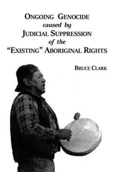 Paperback Ongoing Genocide caused by Judicial Suppression of the "Existing" Aboriginal Rights Book