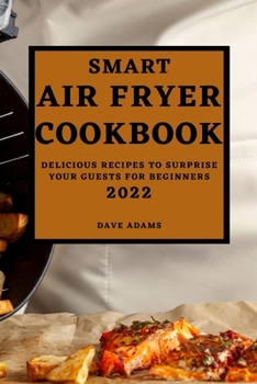 Paperback Smart Air Fryer Cookbook 2022: Delicious Recipes to Surprise Your Guests for Beginners Book