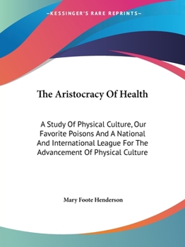 The Aristocracy of Health: A Study of Physical Culture, Our Favorite Poisons, and a National and International League for the Advancement of Physical Culture
