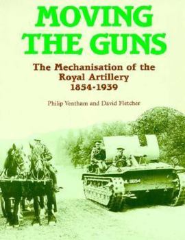 Paperback Moving the Guns: The Mechanisation of the Royal Artillery, 1854-1939 Book