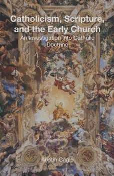 Catholicism, Scripture, and the Early Church: An Investigation into Catholic Doctrine