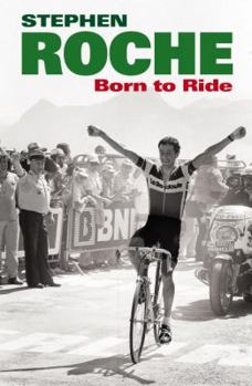 Hardcover Born to Ride: The Autobiography of Stephen Roche Book