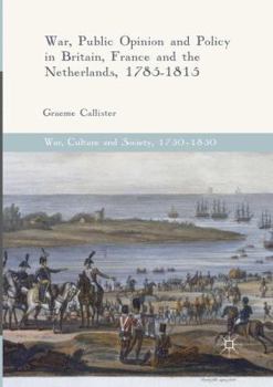 War, Public Opinion and Policy in Britain, France and the Netherlands, 1785-1815