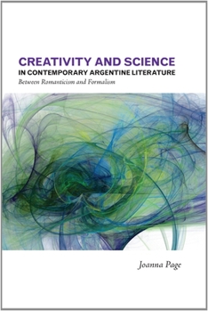 Paperback Creativity and Science in Contemporary Argentine Literature: Between Romanticism and Formalism Volume 10 Book