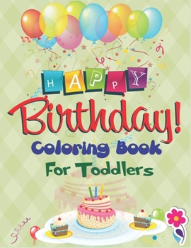 Happy Birthday Coloring Book for Toddlers: An Birthday Coloring Book with beautiful Birthday Cake, Cupcakes, Hat, bears, boys, girls, candles, ... Amazing Birthday Gifts for Children's
