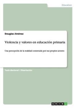 Paperback Violencia y valores en educación primaria: Una percepción de la realidad construida por sus propios actores [Spanish] Book