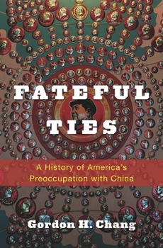 Hardcover Fateful Ties: A History of America's Preoccupation with China Book