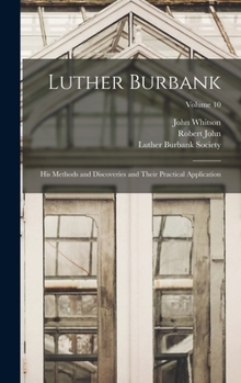 Hardcover Luther Burbank: His Methods and Discoveries and Their Practical Application; Volume 10 Book