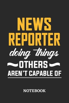 News Reporter Doing Things Others Aren't Capable of Notebook: 6x9 inches - 110 blank numbered pages • Perfect Office Job Utility • Gift, Present Idea