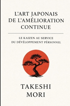 L'art japonais de l'amélioration continue: le Kaizen au service du développement personnel (French Edition)