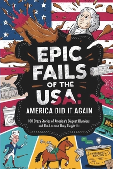 Paperback Epic Fails of the USA: America Did It Again: 100 Crazy Stories of America's Biggest Blunders and the Lessons They Taught Us Book
