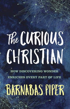 Paperback The Curious Christian: How Discovering Wonder Enriches Every Part of Life Book