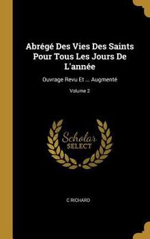 Hardcover Abrégé Des Vies Des Saints Pour Tous Les Jours De L'année: Ouvrage Revu Et ... Augmenté; Volume 2 [French] Book