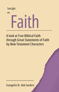 Faith: A Look At True Biblical Faith Through Great Statements of Faith By New Testament Characters