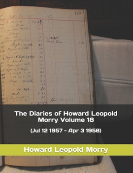 Paperback The Diaries of Howard Leopold Morry - Volume 18: (Jul 12 1957 - Apr 3 1958) Book