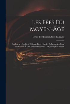 Paperback Les Fées Du Moyen-Âge: Recherches Sur Leur Origine, Leur Histoire Et Leurs Attributs, Pour Servir À La Connaissance De La Mythologie Gauloise [French] Book