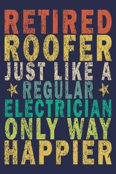 Retired Roofer Just Like A Regular Electrician Only Way Happier: Funny Vintage Roofer Gifts Journal