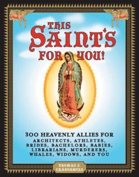 Paperback This Saint's for You!: 300 Heavenly Allies for Architects, Athletes, Brides, Bachelors, Babies, Librarians, Murderers, Whales, Widows, and Yo Book