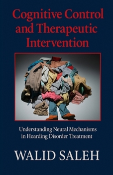 Paperback Cognitive Control and Therapeutic Intervention: Understanding Neural Mechanisms in Hoarding Disorder Treatment Book