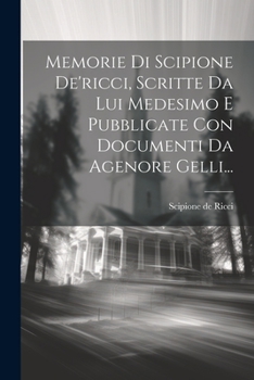 Paperback Memorie Di Scipione De'ricci, Scritte Da Lui Medesimo E Pubblicate Con Documenti Da Agenore Gelli... [Italian] Book