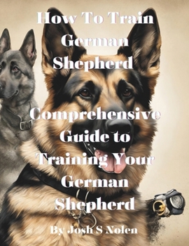 Paperback How To Train German Shepherd: Comprehensive Guide to Training Your German Shepherd Book