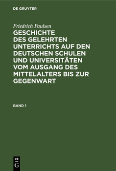 Hardcover Friedrich Paulsen: Geschichte Des Gelehrten Unterrichts Auf Den Deutschen Schulen Und Universitäten Vom Ausgang Des Mittelalters Bis Zur Gegenwart. Ba [German] Book