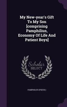 Hardcover My New-Year's Gift to My Son [Comprising Pamphilius, Economy of Life and Patient Boys] Book