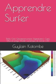 Paperback Apprendre Surfer: Table, Grid, G?oreferencement, Digitalisation, Carte, Mise en page, Model num?rique de terrain (3D) [French] Book