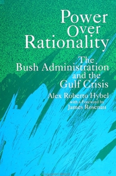 Paperback Power Over Rationality: The Bush Administration and the Gulf Crisis Book