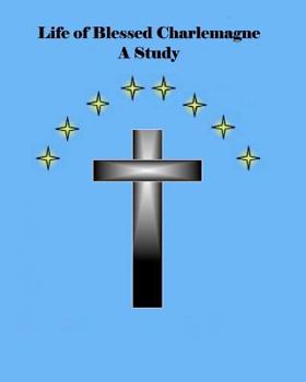 Paperback Life of Blessed Charlemagne A Study: A Genealogy Study Book