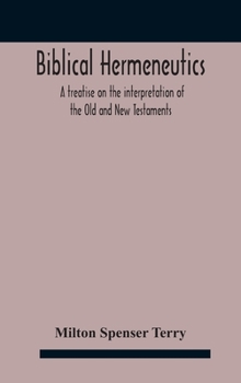 Hardcover Biblical hermeneutics: a treatise on the interpretation of the Old and New Testaments Book