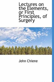 Lectures on the Elements, or First Principles, of Surgery