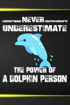 Never Underestimate The Power Of A Dolphin Person: 110 Blank Lined Papers - 6x9 Personalized Customized Dolphin Composition Notebook Journal Gift For Dolphin Lovers