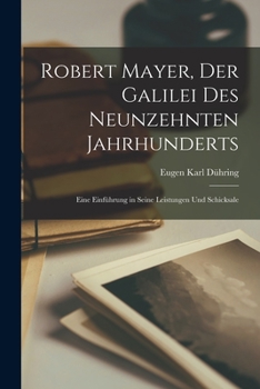 Paperback Robert Mayer, Der Galilei Des Neunzehnten Jahrhunderts: Eine Einführung in Seine Leistungen Und Schicksale [German] Book