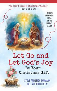 Let Go and Let God's Joy Be Your Christmas Gift: You Can't Create Christmas Wonder (But God Can)