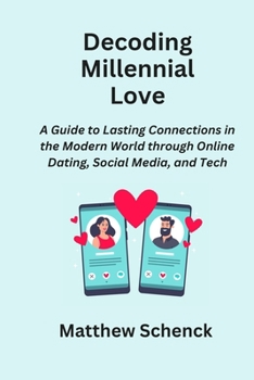 Paperback Decoding Millennial Love: A Guide to Lasting Connections in the Modern World through Online Dating, Social Media, and Tech Book