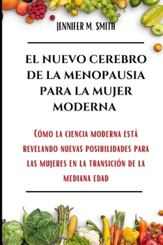 Paperback El Nuevo Cerebro de la Menopausia Para La Mujer Moderna: Cómo la ciencia Moderna Está Revelando nuevas Posibilidades Para Las Mujeres En La Transición [Spanish] Book