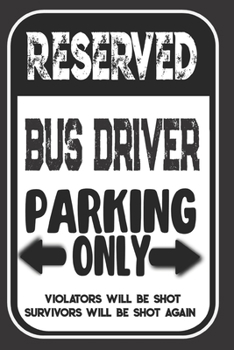 Paperback Reserved Bus Driver Parking Only. Violators Will Be Shot. Survivors Will Be Shot Again: Blank Lined Notebook - Thank You Gift For Bus Driver Book