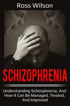 Paperback Schizophrenia: Understanding Schizophrenia, and How It Can Be Managed, Treated, and Improved Book