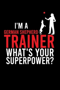 Paperback I'm a German Shepherd Trainer What's Your Superpower?: Cute German Shepherd Default Ruled Notebook, Great Accessories & Gift Idea for German Shepherd Book