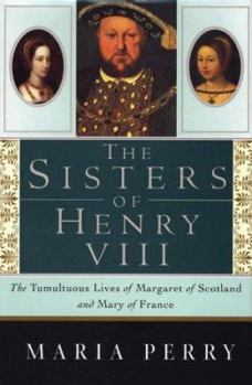 Hardcover The Sisters of Henry VIII: The Tumultuous Lives of Margaret of Scotland and Mary of France Book