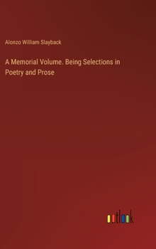 Hardcover A Memorial Volume. Being Selections in Poetry and Prose Book