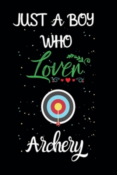 Paperback Just A Boy Who Loves Archery: A Great Gift Lined Journal Notebook For Archery Lovers.Best Gift Idea For Christmas/Birthday/New Year Book