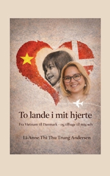 To lande i mit hjerte: Fra Vietnam til Danmark - og tilbage til mig selv (Danish Edition)