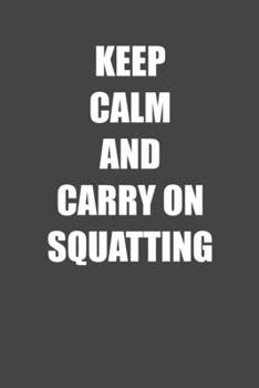 Paperback Keep Calm and Carry on Squatting: 6x9 Gym Exercise Log grey with white text Book