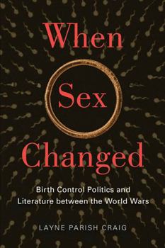 When Sex Changed: Birth Control Politics and Literature between the World Wars - Book  of the American Literatures Initiative