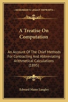 Paperback A Treatise On Computation: An Account Of The Chief Methods For Contracting And Abbreviating Arithmetical Calculations (1895) Book