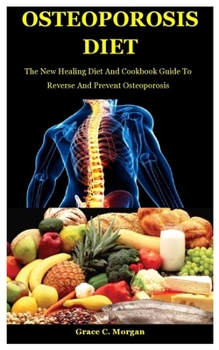 Paperback Osteoporosis Diet: The New Healing Diet And Cookbook Guide To Reverse And Prevent Osteoporosis Book