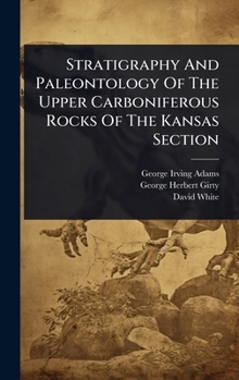 Hardcover Stratigraphy And Paleontology Of The Upper Carboniferous Rocks Of The Kansas Section Book